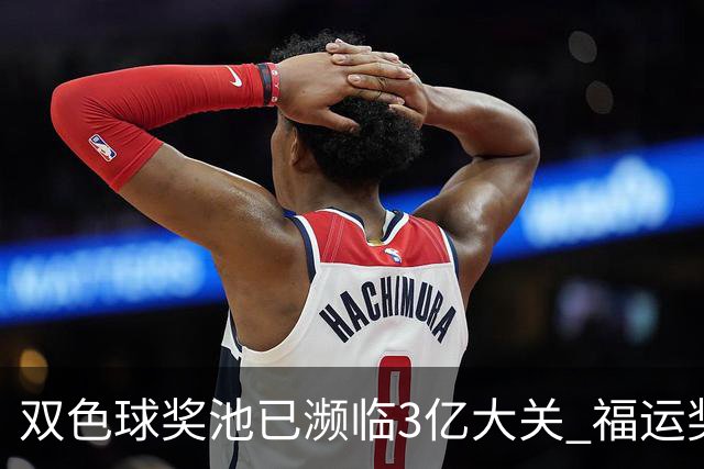 双色球奖池已濒临3亿大关 福运奖迎来告别战?!