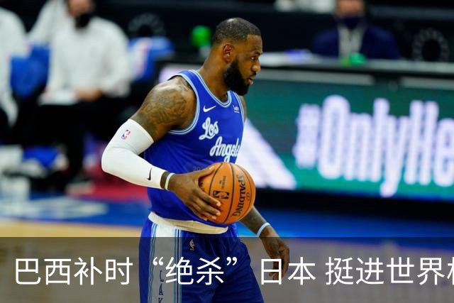 巴西补时“绝杀”日本 挺进世界杯16强