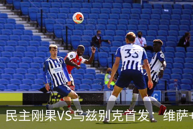 民主刚果VS乌兹别克首发：维萨+巴坎布 胡桑诺夫领军