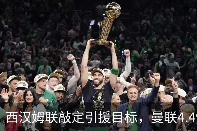 西汉姆联敲定引援目标，曼联4.49亿元求购萨默维尔迎来转机